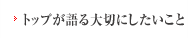 トップが語る大切にしたいこと