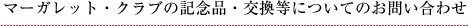 マーガレット・クラブ記念品・交換等についてのお問い合わせ