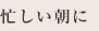 忙しい朝に